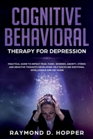 Cognitive Behavioral Therapy for Depression: Practical Guide to Defeat Fear, Panic, Worries, Anxiety, Stress, and Negative Thoughts Developing Self-Discipline, Emotional Intelligence and CBT Guide 1707637121 Book Cover