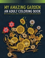 My Amazing Garden - An Adults Coloring Book With Flowers, Animals, Birds, Plants, Succulents, Mushroom And More: An Adult Coloring Book Featuring ... and Relaxation, Magical Garden coloring book B08P8QKDZ6 Book Cover