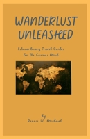 Wanderlust Unleashed: Extraordinary Travel Guides for the curious mind B0C87864WY Book Cover