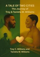 A Tale of Two Cities: The Journey of Troy & Tanisha M. Williams B0GG8CD3YH Book Cover
