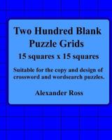 Two Hundred Blank Puzzle Grids 15 Squares X 15 Squares: Suitable For The Copy And Design Of Crossword And Wordsearch Puzzles 1974252442 Book Cover
