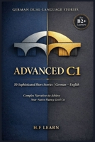 German Dual-Language Stories Advanced C1: 50 Sophisticated Short Stories German English: Complex Narratives to Achieve Near-Native Fluency (Level C1) ... from Beginner to Advanced) (German Edition) B0GK6P7N66 Book Cover