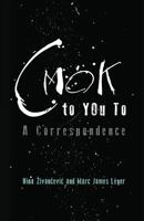 CMOK to YOu To: A Correspondence 0615988040 Book Cover