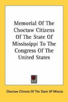 Memorial of the Choctaw Citizens of the State of Mississippi to the Congress of the United States 1428656693 Book Cover