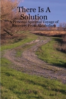 There Is A Solution - A Personal Spiritual Voyage of Recovery From Alcoholism 184728552X Book Cover