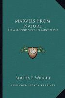 Marvels From Nature: Or A Second Visit To Aunt Bessie 0548325197 Book Cover