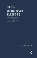 This Strange Illness: Alcoholism and Bill W. 0202307387 Book Cover