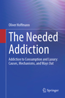 The Needed Addiction: Addiction to Consumption and Luxury: Causes, Mechanisms, and Ways Out 3662731339 Book Cover