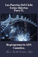 Las Puertas del Cielo Estan Abiertas Para Ti.: Reprograma Tu Adn Cu 154476863X Book Cover