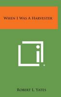 When I was a harvester. 1014161029 Book Cover