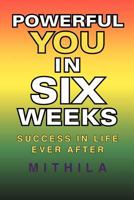 Powerful You In Six Weeks: Success in life ever after 1469139243 Book Cover
