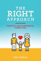 The RIGHT Approach: Positive and Purposeful Parenting 1979106266 Book Cover