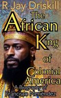 The African King of Colonial America : A Biography of Francisco Menéndez 196898917X Book Cover