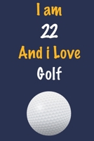 I am 22 And i Love Golf: Journal for Golf Lovers, Birthday Gift for 22 Year Old Boys and Girls who likes Ball Sports, Christmas Gift Book for Golf Player and Coach, Journal to Write in and Lined Noteb 1654484709 Book Cover