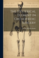 The Hysterical Element in Orthopædic Surgery 1021714569 Book Cover