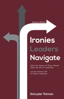 Ironies Leaders Navigate, Second Edition 1532640420 Book Cover