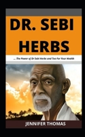 Dr. Sebi Herbs: ... The Power of Dr Sebi Herbs and Tea For Your Health B08SGWNCGZ Book Cover