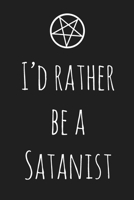 I'd Rather Be A Satanist: 120 Page Notebook & Journal - For The Everyday Satanist 1706166060 Book Cover