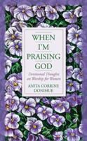 When I'm Praising God: Devotional Thoughts on Worship for Women 1577484479 Book Cover