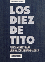 Los diez de Tito - Estudio bíblico con videos: Fundamentos para una masculinidad piadosa (Spanish Edition) B0G7RP8NNT Book Cover