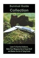 Survival Guide Collection: Learn To Survive Outdoors, Make Your Weapons Out of Usual Stuff and Master the Art of Tying Knots: (How to Survive a Disaster, Survival Book) 1986670503 Book Cover