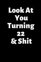 Look At You Turning 22 & Shit: 120 Pages Blank Notebook  6x9" ,Gag Gift For 22th Birthday ;  Gag Gift For 22 Year Old , Black  22th Birthday Book ;  Birthday Journal B083XVJCWD Book Cover
