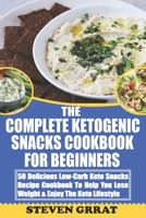 The Complete Ketogenic Snacks Cookbook For Beginners: 50 Delicious Low-Carb Keto Snacks Recipe Cookbook To Help You Lose Weight & Enjoy The Keto Lifes B083XVGVTH Book Cover