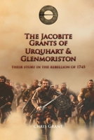 The Jacobite Grants of Urquhart and Glenmoriston: Their Story in the Rebellion of 1745 1067607749 Book Cover