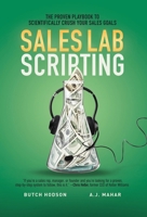 Sales Lab Scripting: The Proven Playbook to Scientifically Crush Your Sales Goals 1544547811 Book Cover