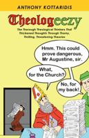 Theologeezy: The Thorough Theological Thinkers That Thickened Thoughts Through Thorny, Thrilling, Threatening Theories 1512781762 Book Cover