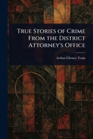 True Stories of Crime From the District Attorney's Office 1022912887 Book Cover