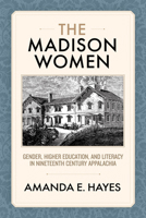 The Madison Women: Gender, Higher Education, and Literacy in Nineteenth-Century Appalachia 195900025X Book Cover