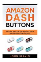 Amazon Dash Buttons: Reorder your favorite Amazon items with Amazon Dash Buttons (Amazon's revolution in Online Shopping) (Volume 1) 1545291942 Book Cover