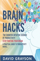 Brain Hacks: The Counter-Intuitive Science of Productivity: Stop Fighting Your Brain. A Practical Guide to Productivity Hacks That Use Neuroscience to Unlock Effortless Focus and Motivation. B0FLTSJQ77 Book Cover