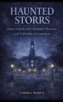 Haunted Storrs: Ghosts, Legends, and Unexplained Mysteries of the University of Connecticut B0GMW9LTHG Book Cover
