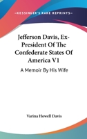 Jefferson Davis, Ex-President Of The Confederate States Of America V1: A Memoir By His Wife 1428649905 Book Cover
