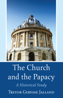 The Church and the Papacy: A Historical Study 1498294987 Book Cover