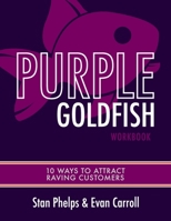 Purple Goldfish Workbook: 10 Ways to Attract Raving Customers 1732665281 Book Cover