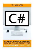 C#: Learn C# Programming with the Ultimate Crash Course for Beginners in No Time! 151481689X Book Cover