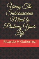 Using The Subconscious Mind to Prolong Your Life B085R74P27 Book Cover