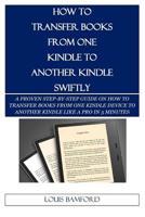 How to Transfer Books from One Kindle to Another Kindle Swiftly: A Proven Step-By-Step Guide on How to Transfer Books from One Kindle Device to Another Kindle Like a Pro in 5 Minutes 1081553871 Book Cover