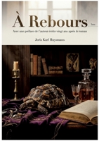 À Rebours - Avec une préface de l'auteur écrite vingt ans après le roman: Les tourments d'un esthète reclus, une analyse de la décadence dans un roman de Joris Karl Huysmans. (French Edition) B0GY2TM2K3 Book Cover