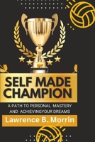 Self Made champion: Unleashing the Power Within to Rise Above Adversity and Achieve Success B0BW28MNSM Book Cover