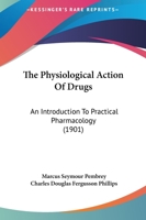 The Physiological Action Of Drugs: An Introduction To Practical Pharmacology... 1104321408 Book Cover