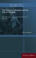 The Coup of Jehoiada and the Fall of Athaliah: The Discourses and Textual Production of 2 Kings 11 1463205775 Book Cover