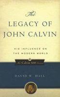 The Legacy of John Calvin: His Influence on the Modern World 1596380853 Book Cover
