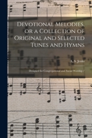 Devotional Melodies, or a Collection of Original and Selected Tunes and Hymns: Designed for Congregational and Social Worship / 1013559282 Book Cover