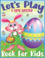 Let's Play I Spy Easter Book For Kids: Beautiful & Unique I Spy Game Book for Toddlers, Kids (Easter Activity Book for Kids). B09SYRB8GP Book Cover