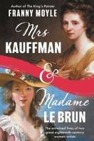 Mrs Kauffman and Madame Le Brun: The Extraordinary Entwined Lives of Two Eighteenth-Century Painters 1801107440 Book Cover