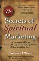 The Secrets of Spiritual Marketing: A Complete Guide for Natural Therapists to Making Money Doing What They Love 1846942241 Book Cover